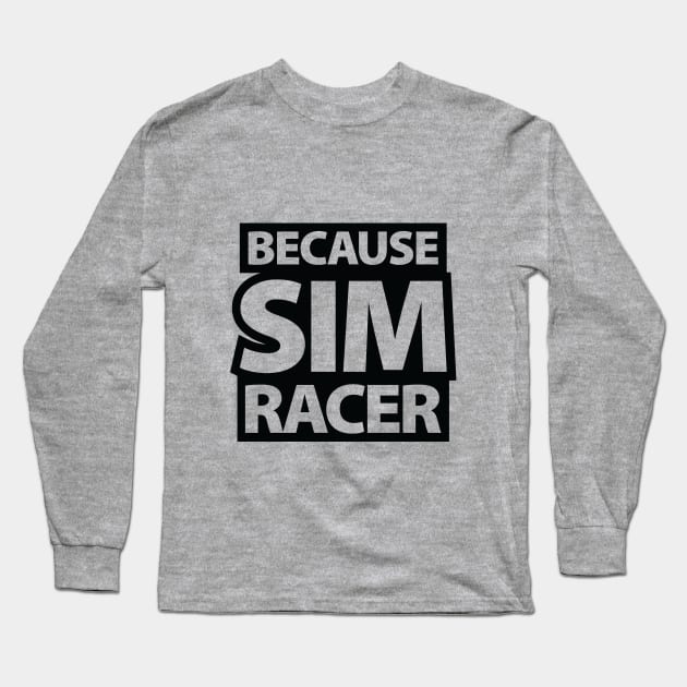 Because Sim Racer - Simulation Car Racing Long Sleeve T-Shirt by JDM-Rey